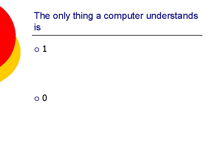 The only thing a computer understands is ¡ 1 ¡ 0 