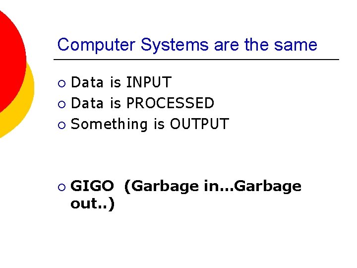 Computer Systems are the same Data is INPUT ¡ Data is PROCESSED ¡ Something