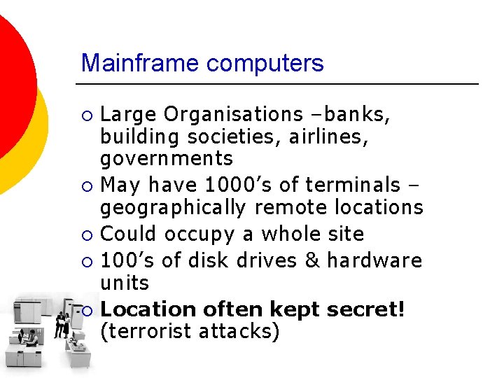 Mainframe computers Large Organisations –banks, building societies, airlines, governments ¡ May have 1000’s of