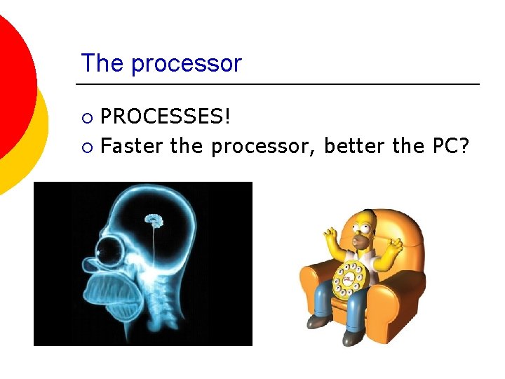 The processor PROCESSES! ¡ Faster the processor, better the PC? ¡ 