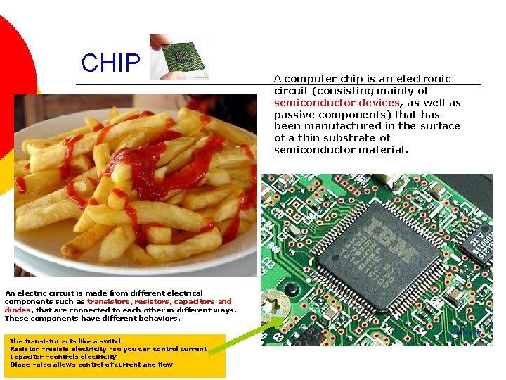 CHIP An electric circuit is made from different electrical components such as transistors, resistors,