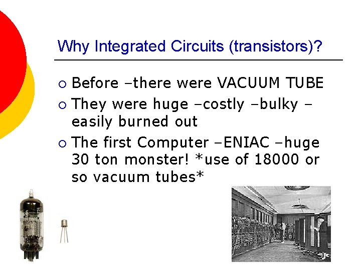 Why Integrated Circuits (transistors)? Before –there were VACUUM TUBE ¡ They were huge –costly