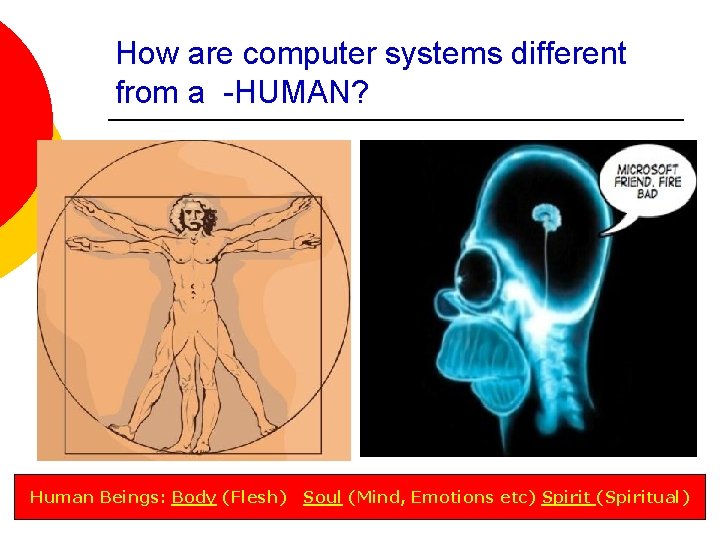 How are computer systems different from a -HUMAN? Human Beings: Body (Flesh) Soul (Mind,