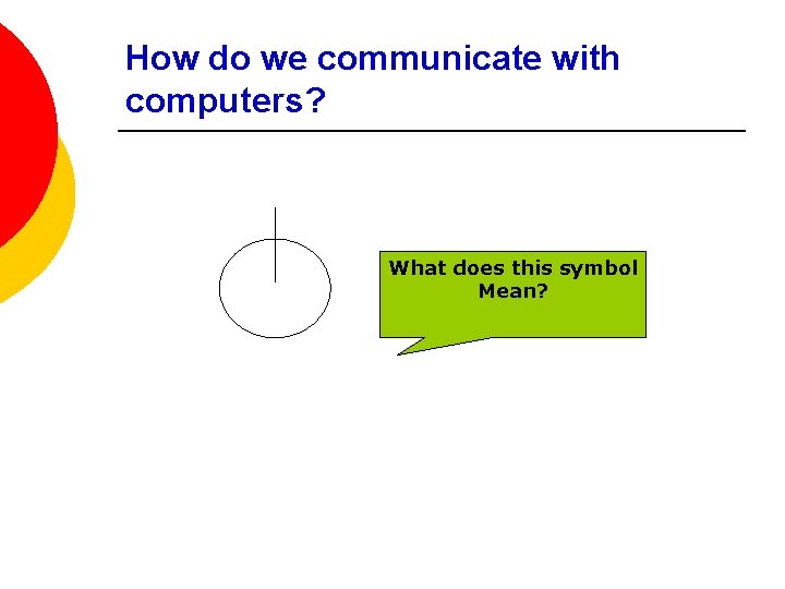 How do we communicate with computers? What does this symbol Mean? 