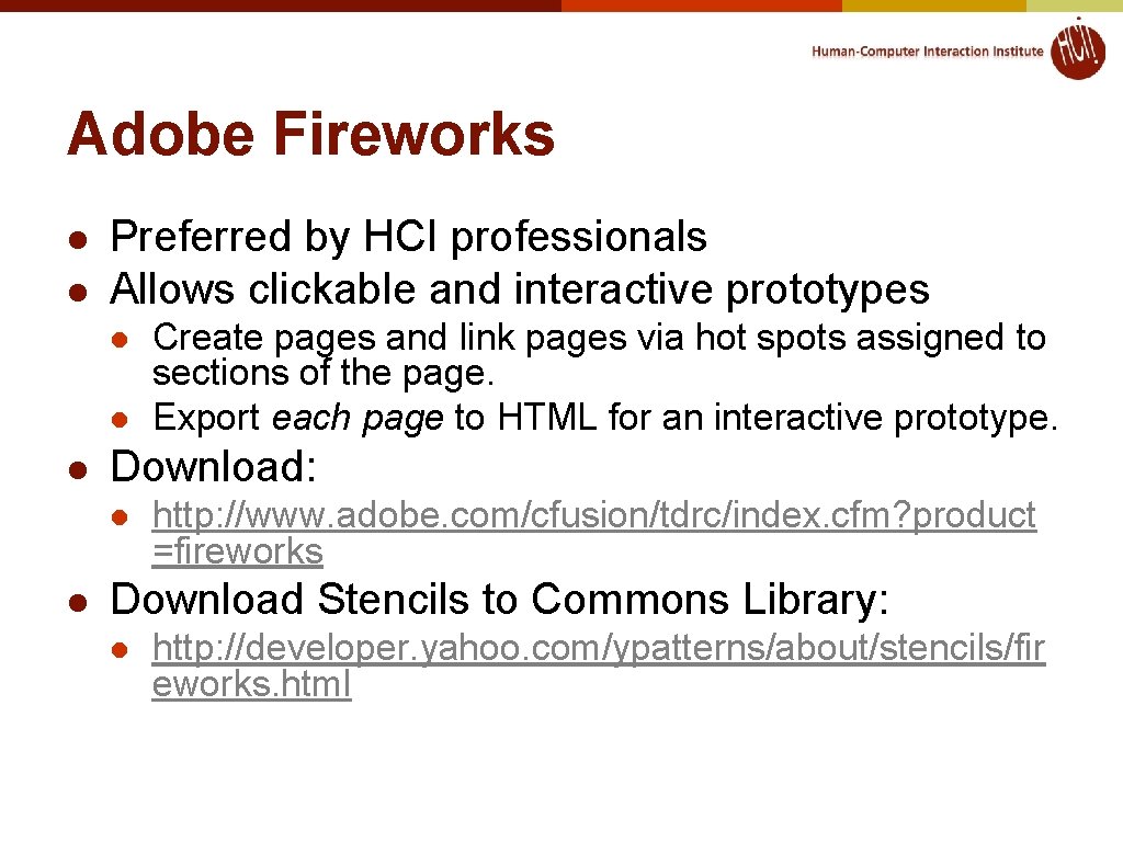 Adobe Fireworks l l Preferred by HCI professionals Allows clickable and interactive prototypes l