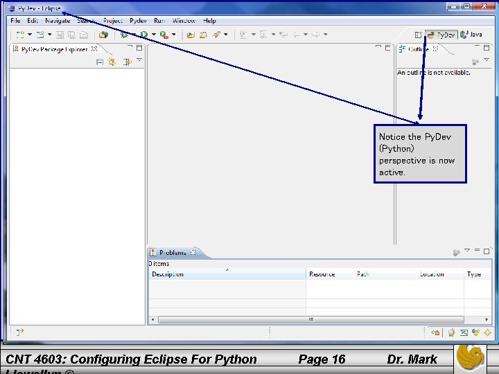 Notice the Py. Dev (Python) perspective is now active. CNT 4603: Configuring Eclipse For