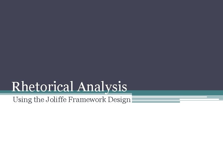 Rhetorical Analysis Using the Joliffe Framework Design 