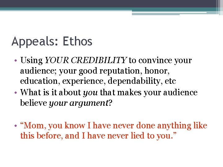 Appeals: Ethos • Using YOUR CREDIBILITY to convince your audience; your good reputation, honor,