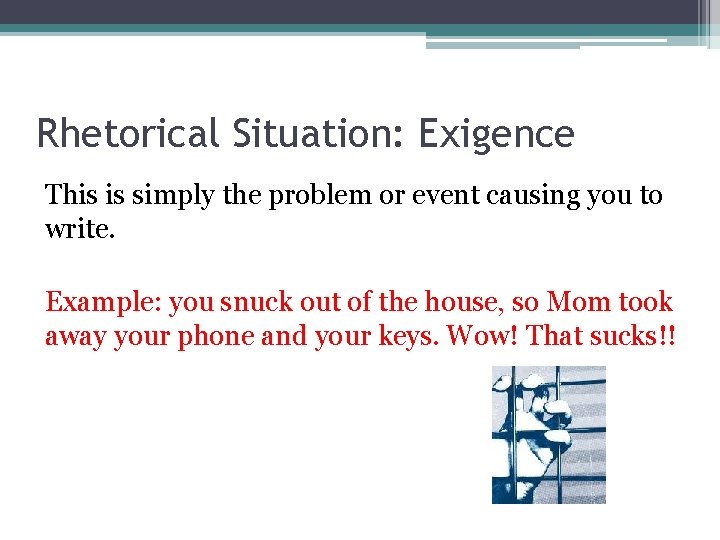 Rhetorical Situation: Exigence This is simply the problem or event causing you to write.