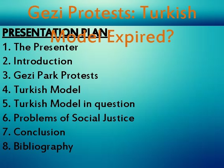 Gezi Protests: Turkish PRESENTATION PLAN: Model Expired? 1. The Presenter 2. Introduction 3. Gezi