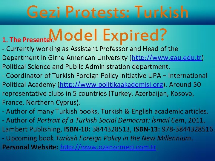 Gezi Protests: Turkish Model Expired? 1. The Presenter: - Currently working as Assistant Professor