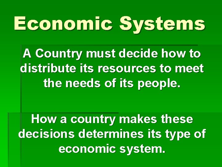 Economic Systems A Country must decide how to distribute its resources to meet the