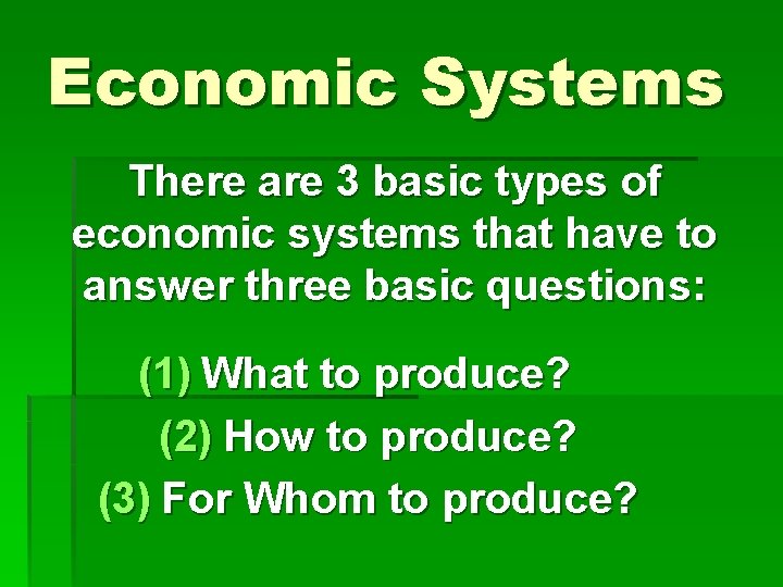 Economic Systems There are 3 basic types of economic systems that have to answer