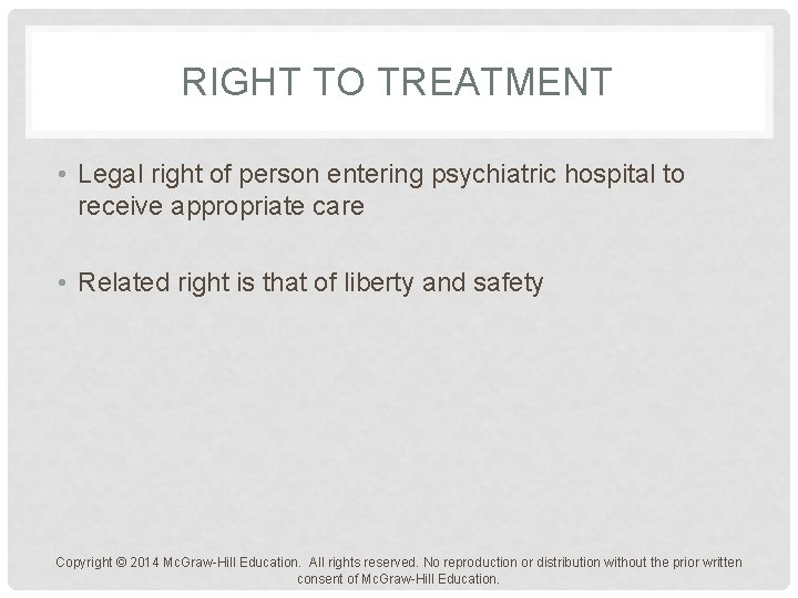 RIGHT TO TREATMENT • Legal right of person entering psychiatric hospital to receive appropriate