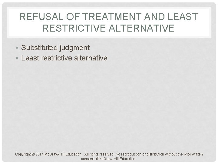 REFUSAL OF TREATMENT AND LEAST RESTRICTIVE ALTERNATIVE • Substituted judgment • Least restrictive alternative