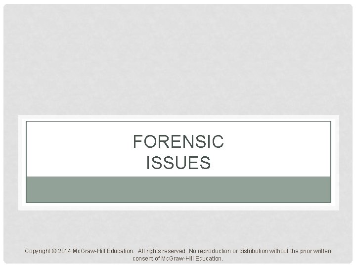 FORENSIC ISSUES Copyright © 2014 Mc. Graw-Hill Education. All rights reserved. No reproduction or