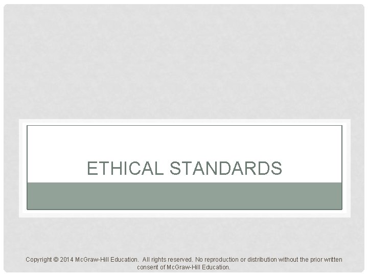 ETHICAL STANDARDS Copyright © 2014 Mc. Graw-Hill Education. All rights reserved. No reproduction or