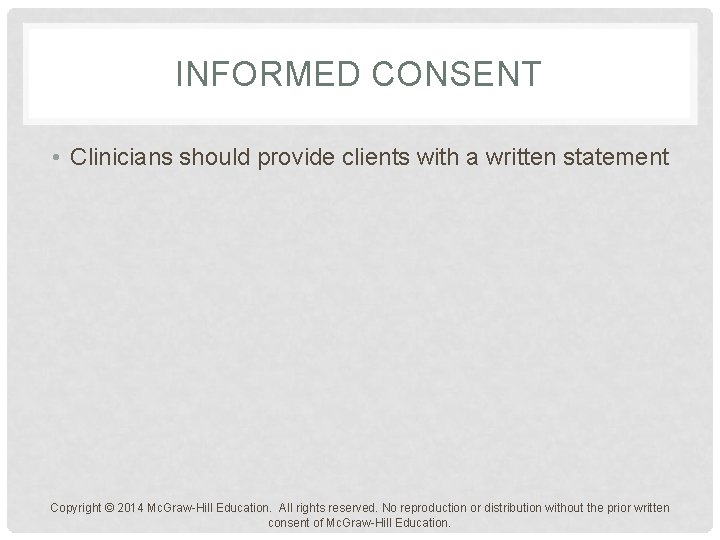 INFORMED CONSENT • Clinicians should provide clients with a written statement Copyright © 2014