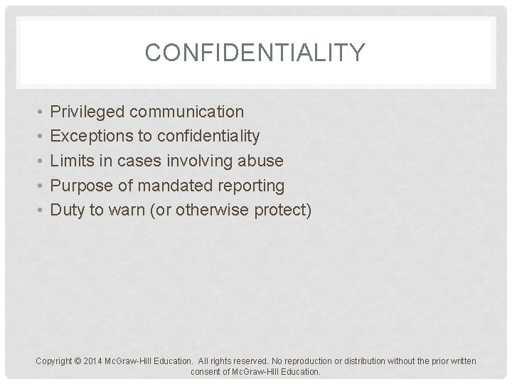 CONFIDENTIALITY • • • Privileged communication Exceptions to confidentiality Limits in cases involving abuse