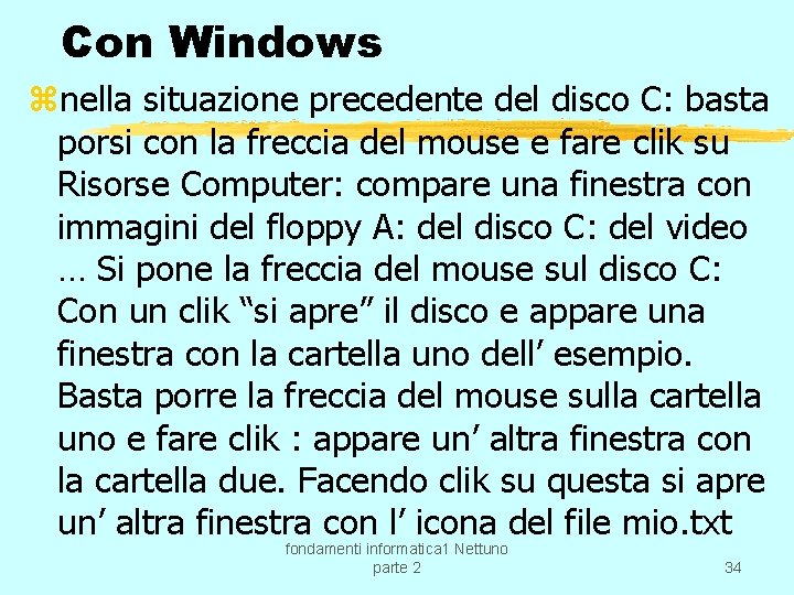 Con Windows znella situazione precedente del disco C: basta porsi con la freccia del