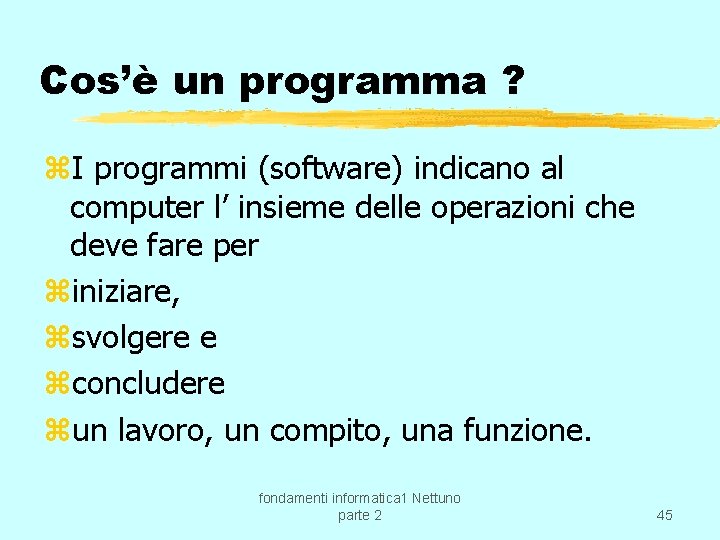 Cos’è un programma ? z. I programmi (software) indicano al computer l’ insieme delle