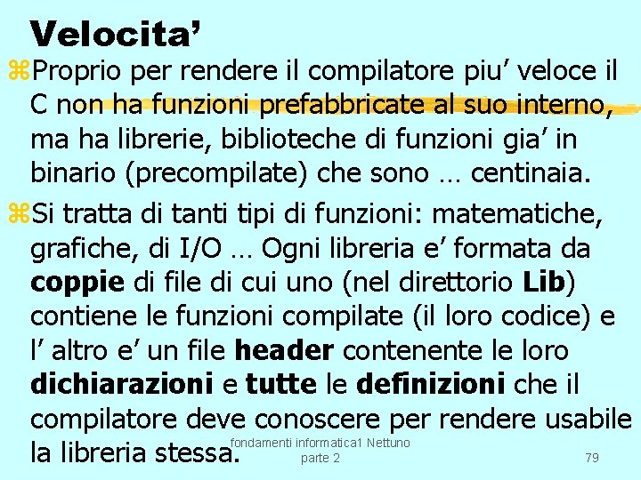 Velocita’ z. Proprio per rendere il compilatore piu’ veloce il C non ha funzioni