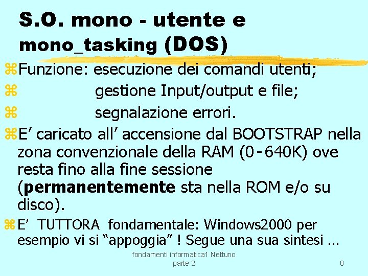 S. O. mono - utente e mono_tasking (DOS) z. Funzione: esecuzione dei comandi utenti;