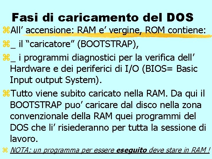 Fasi di caricamento del DOS z. All’ accensione: RAM e’ vergine, ROM contiene: z_