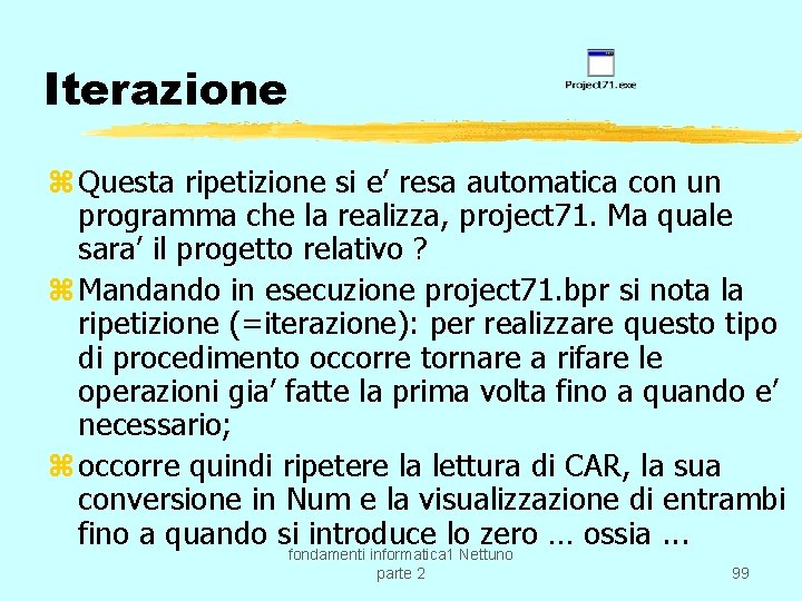 Iterazione z Questa ripetizione si e’ resa automatica con un programma che la realizza,