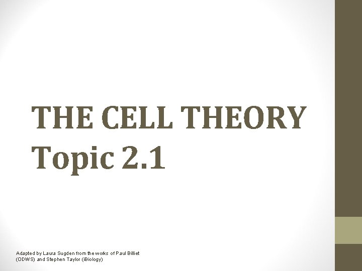 THE CELL THEORY Topic 2. 1 Adapted by Laura Sugden from the works of