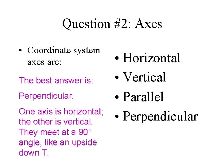 Question #2: Axes • Coordinate system axes are: The best answer is: Perpendicular. One