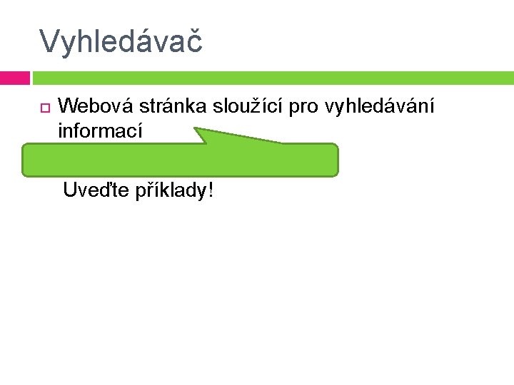 Vyhledávač Webová stránka sloužící pro vyhledávání informací Uveďte příklady! 