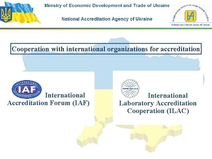 Cooperation with international organizations for accreditation International Accreditation Forum (IAF) International Laboratory Accreditation Cooperation