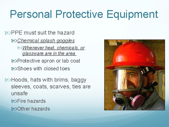 Personal Protective Equipment PPE must suit the hazard Chemical splash goggles Whenever heat, chemicals,