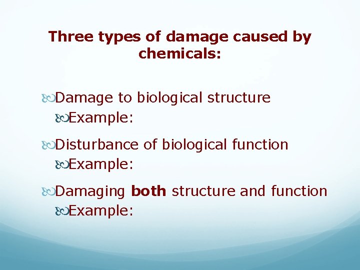 Three types of damage caused by chemicals: Damage to biological structure Example: Disturbance of