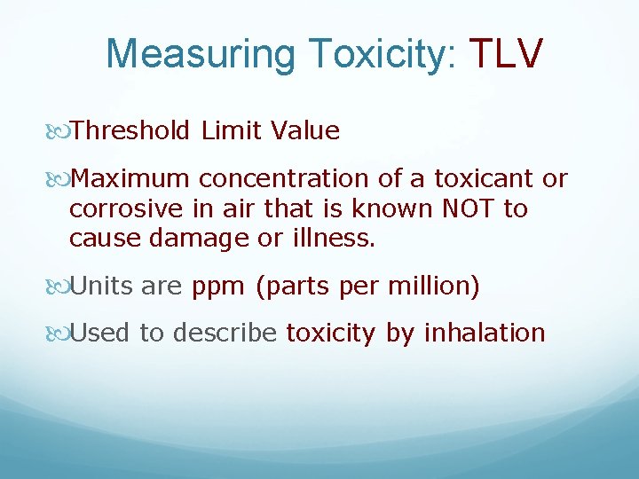 Measuring Toxicity: TLV Threshold Limit Value Maximum concentration of a toxicant or corrosive in