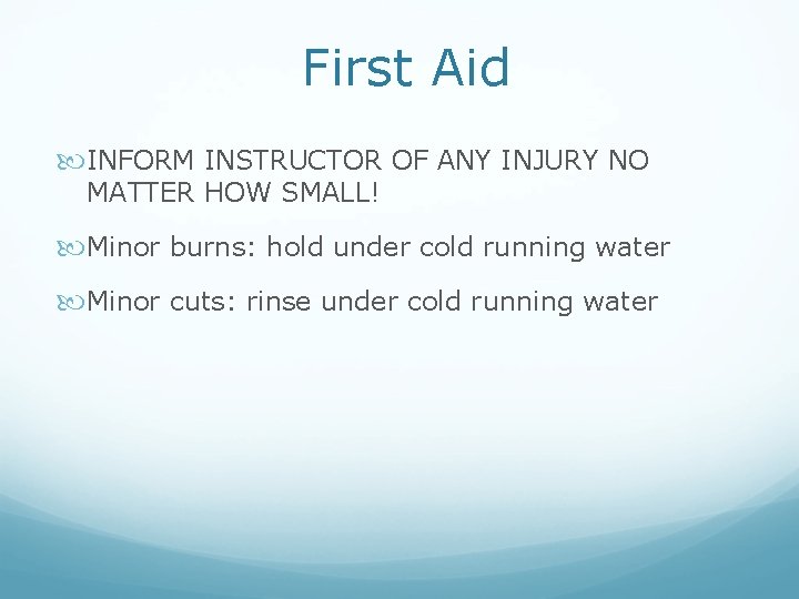 First Aid INFORM INSTRUCTOR OF ANY INJURY NO MATTER HOW SMALL! Minor burns: hold