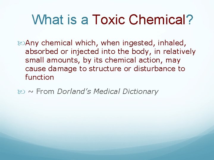 What is a Toxic Chemical? Any chemical which, when ingested, inhaled, absorbed or injected