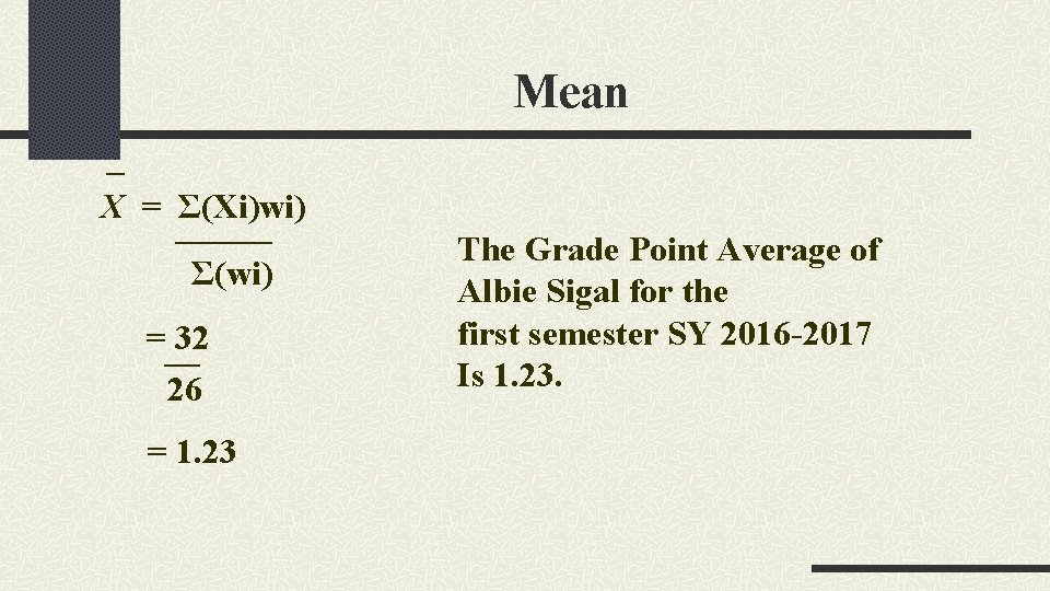 Mean _ X = Σ(Xi)wi) Σ(wi) = 32 26 = 1. 23 The Grade