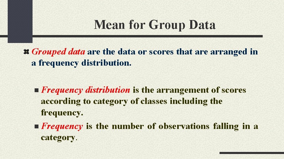 Mean for Group Data Grouped data are the data or scores that are arranged