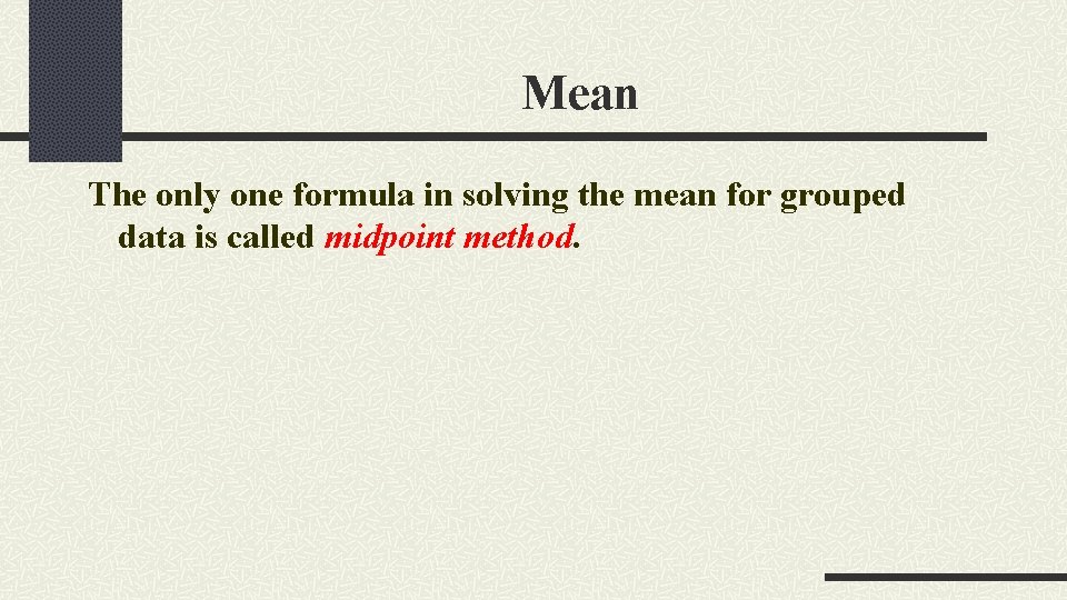 Mean The only one formula in solving the mean for grouped data is called