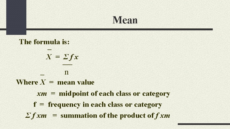 Mean The formula is: _ X = Σfx _ n Where X = mean