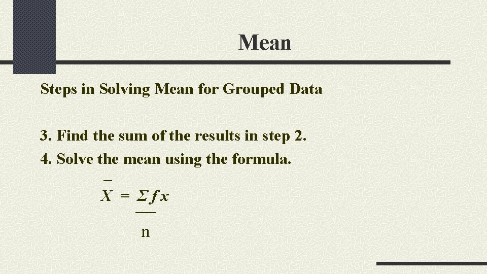 Mean Steps in Solving Mean for Grouped Data 3. Find the sum of the