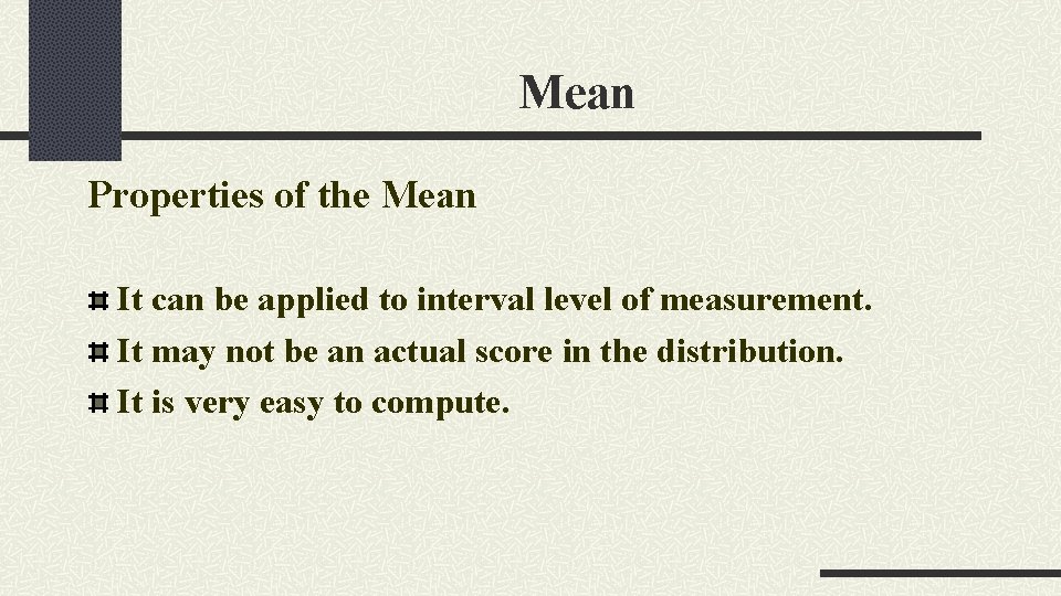 Mean Properties of the Mean It can be applied to interval level of measurement.