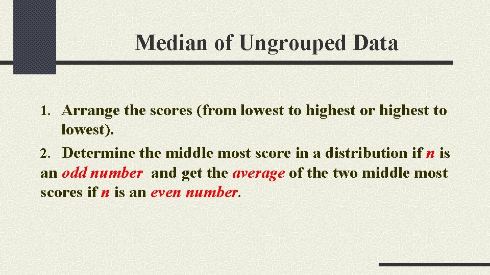 Median of Ungrouped Data 1. Arrange the scores (from lowest to highest or highest