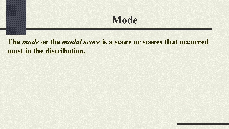 Mode The mode or the modal score is a score or scores that occurred