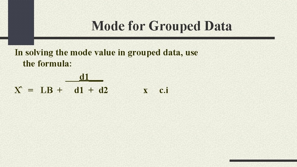 Mode for Grouped Data In solving the mode value in grouped data, use the