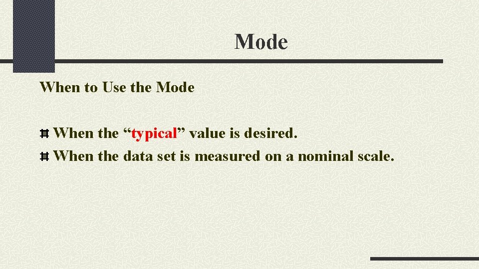 Mode When to Use the Mode When the “typical” value is desired. When the