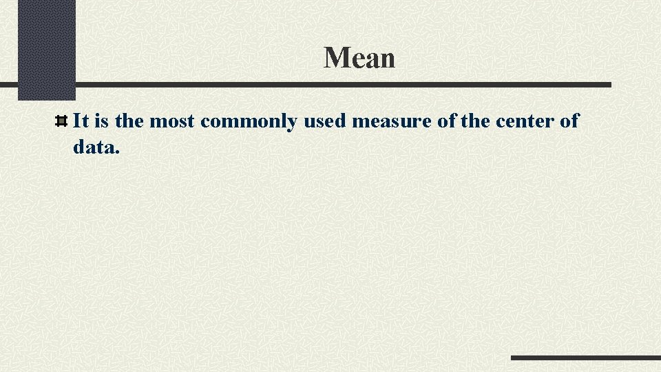 Mean It is the most commonly used measure of the center of data. 