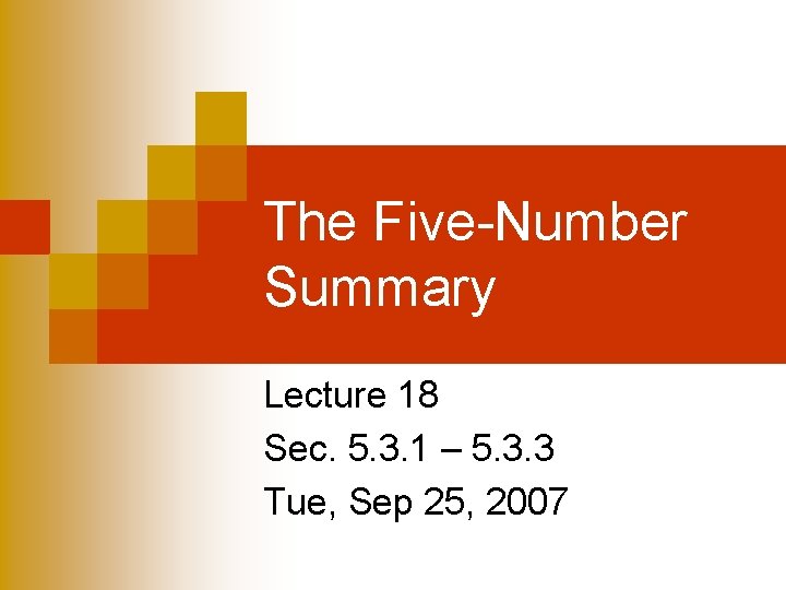 The Five-Number Summary Lecture 18 Sec. 5. 3. 1 – 5. 3. 3 Tue,